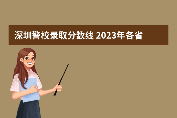 深圳警校录取分数线 2023年各省警察学校录取分数线